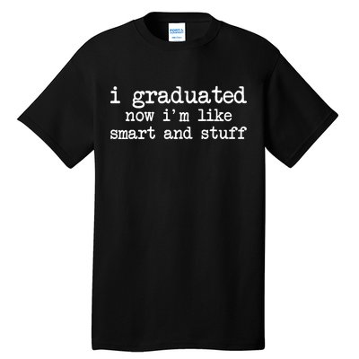 I Graduated Now I'm Like Smart and Stuff Tall T-Shirt