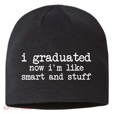 I Graduated Now I'm Like Smart and Stuff Sustainable Beanie