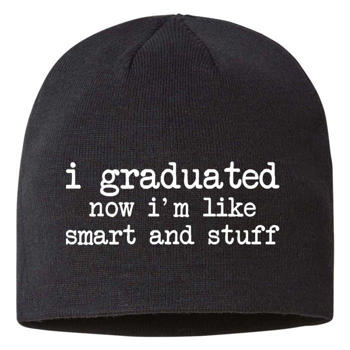 I Graduated Now I'm Like Smart and Stuff Sustainable Beanie