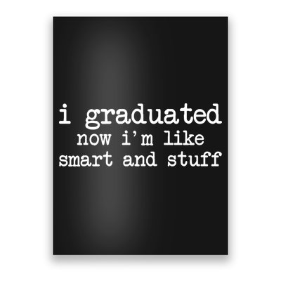 I Graduated Now I'm Like Smart and Stuff Poster