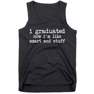 I Graduated Now I'm Like Smart and Stuff Tank Top