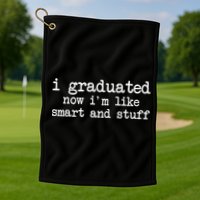 I Graduated Now I'm Like Smart and Stuff Golf Towel