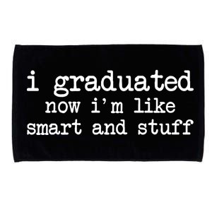 I Graduated Now I'm Like Smart and Stuff Microfiber Hand Towel