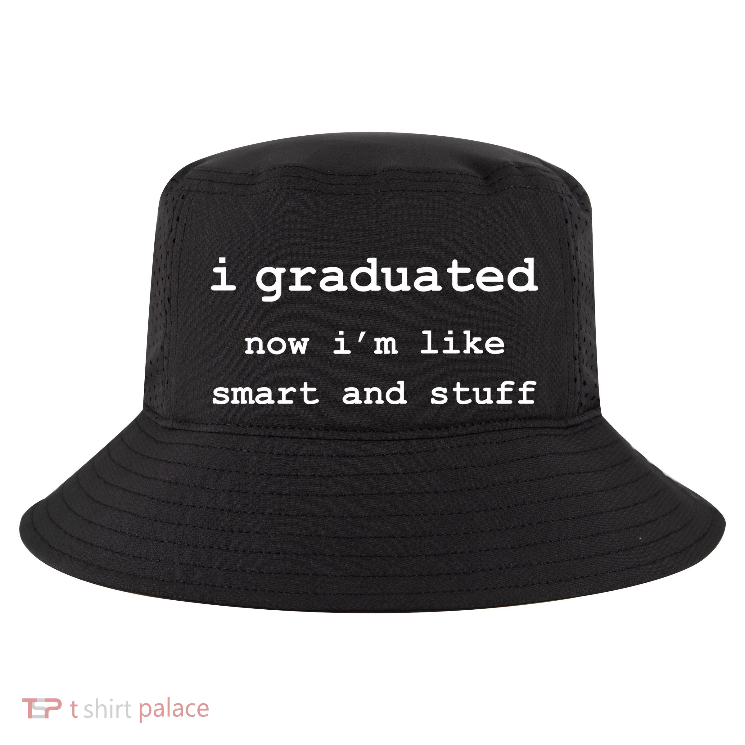 I Graduated Now I'm Like Smart and Stuff Graduation Cool Comfort Performance Bucket Hat