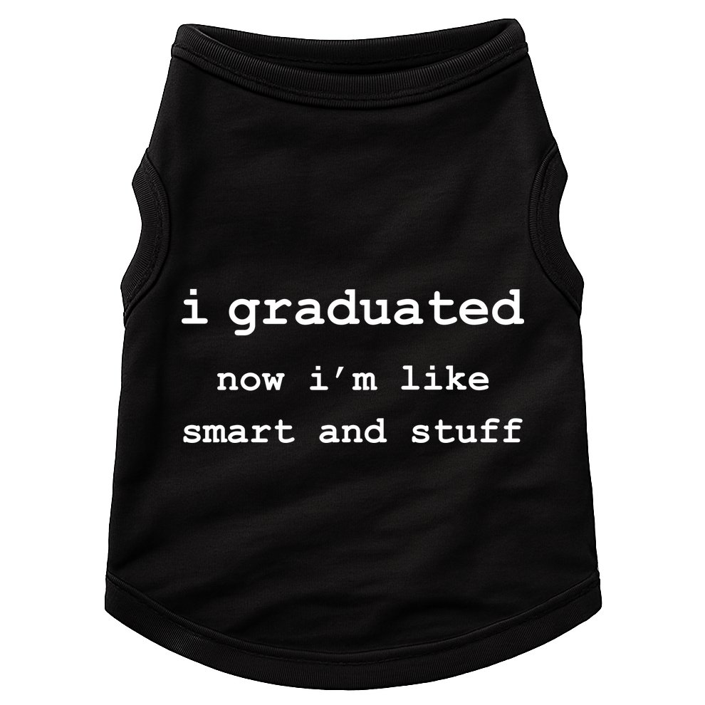 I Graduated Now I'm Like Smart and Stuff Graduation Doggie Tank