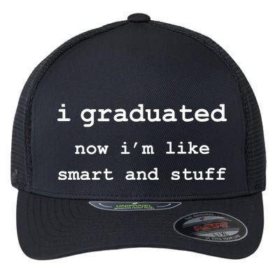 I Graduated Now I'm Like Smart and Stuff Graduation Flexfit Unipanel Trucker Cap