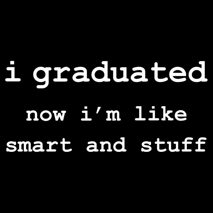 I Graduated Now I'm Like Smart and Stuff Graduation Performance Shirt