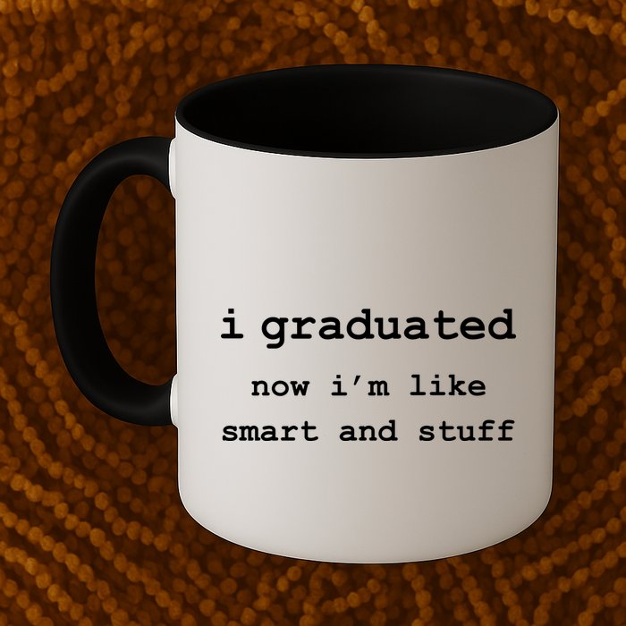 I Graduated Now I'm Like Smart and Stuff Graduation Mug