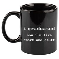I Graduated Now I'm Like Smart and Stuff Graduation 11oz C Handle Ceramic Mug
