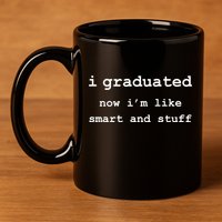 I Graduated Now I'm Like Smart and Stuff Graduation 11oz C Handle Ceramic Mug