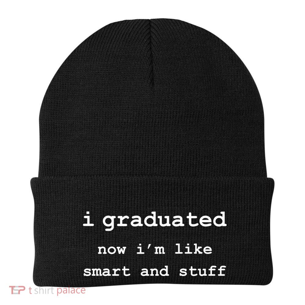 I Graduated Now I'm Like Smart and Stuff Graduation Beanie
