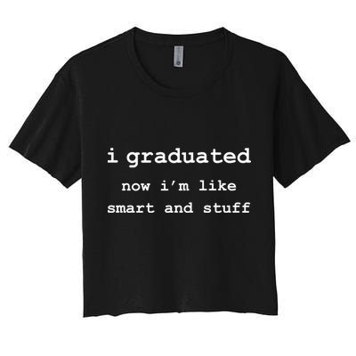I Graduated Now I'm Like Smart and Stuff Graduation Crop Top