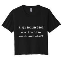 I Graduated Now I'm Like Smart and Stuff Graduation Crop Top
