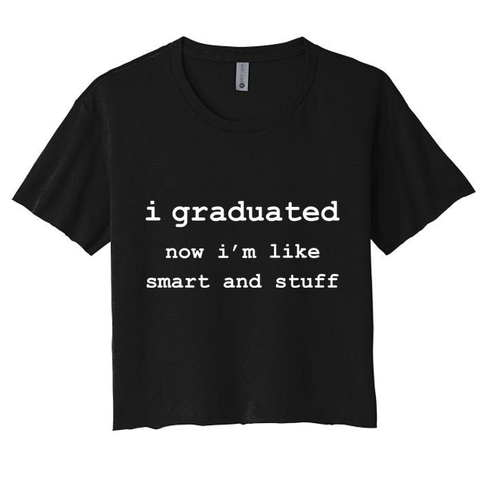 I Graduated Now I'm Like Smart and Stuff Graduation Crop Top