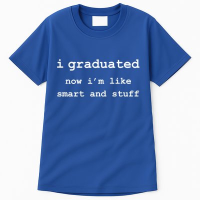 I Graduated Now I'm Like Smart and Stuff Graduation Tall T-Shirt