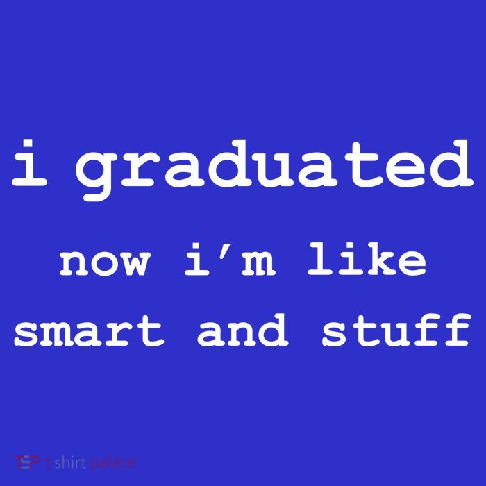 I Graduated Now I'm Like Smart and Stuff Graduation Tall T-Shirt