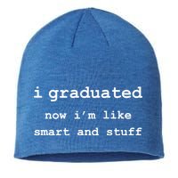I Graduated Now I'm Like Smart and Stuff Graduation Sustainable Beanie