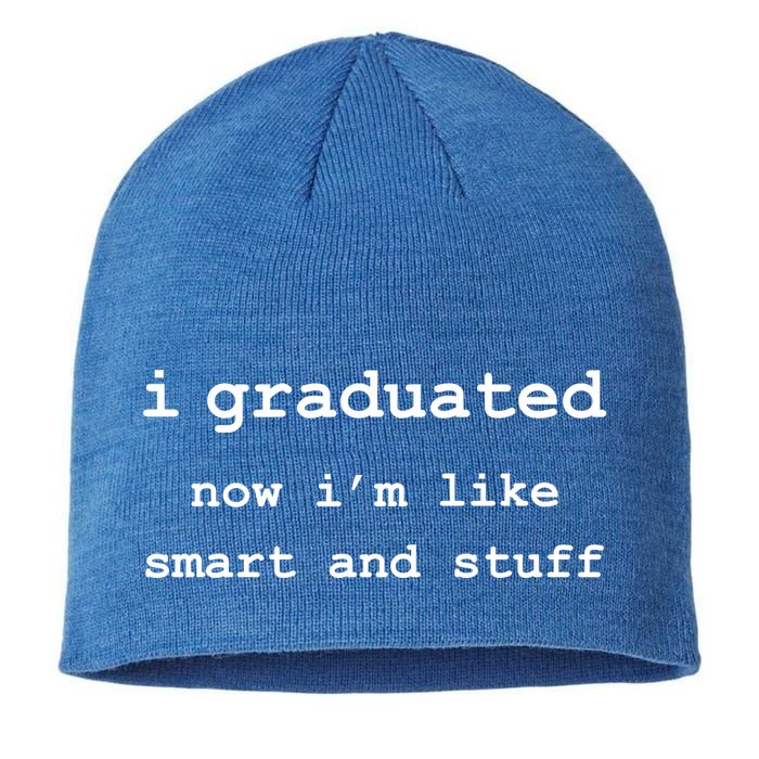 I Graduated Now I'm Like Smart and Stuff Graduation Sustainable Beanie