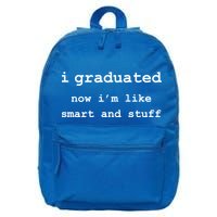 I Graduated Now I'm Like Smart and Stuff Graduation 16 in Basic Backpack