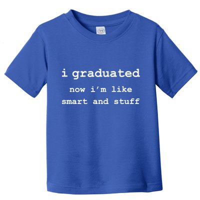 I Graduated Now I'm Like Smart and Stuff Graduation Toddler T-Shirt