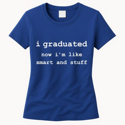 I Graduated Now I'm Like Smart and Stuff Graduation Womens T-Shirt