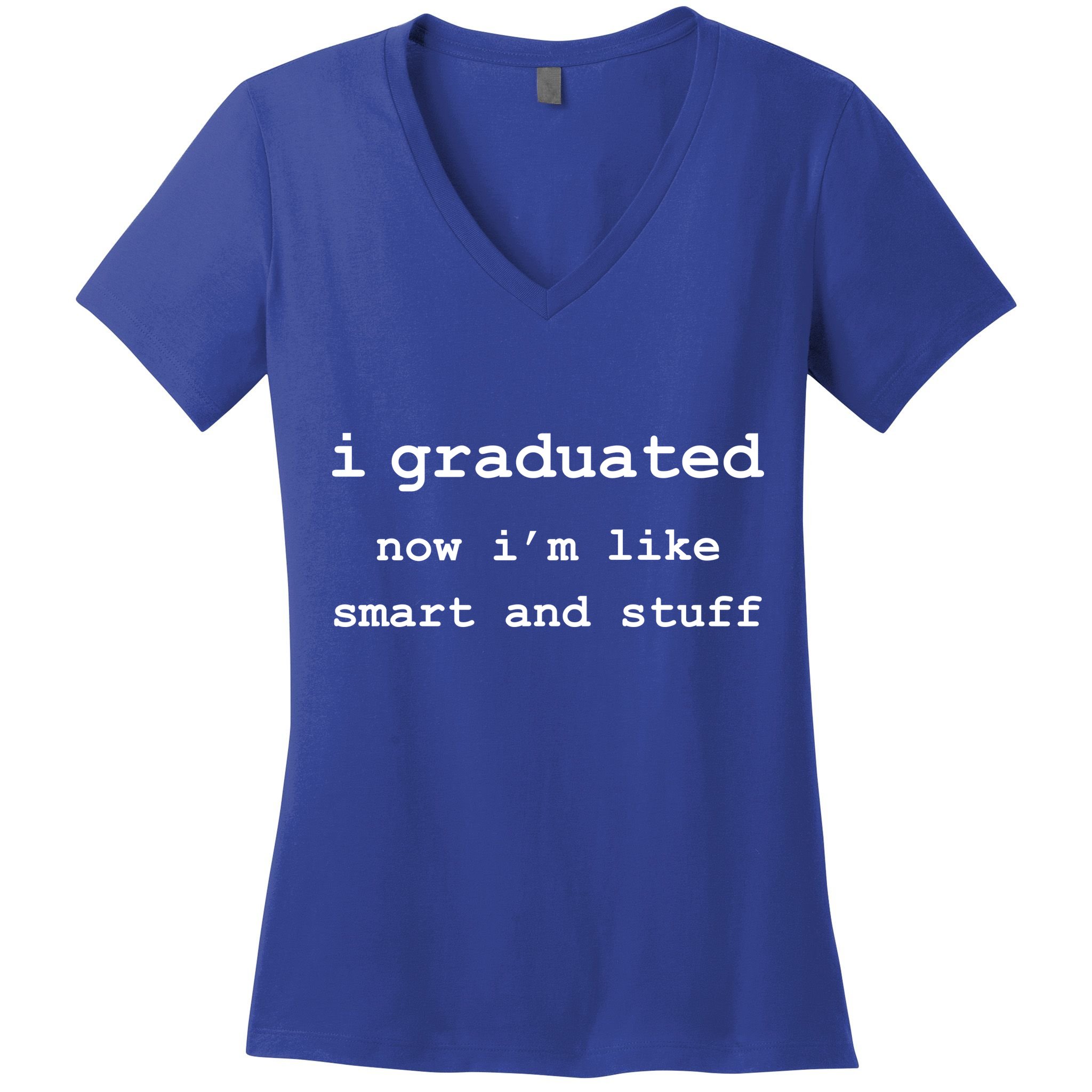 I Graduated Now I'm Like Smart and Stuff Graduation Women's V-Neck T-Shirt
