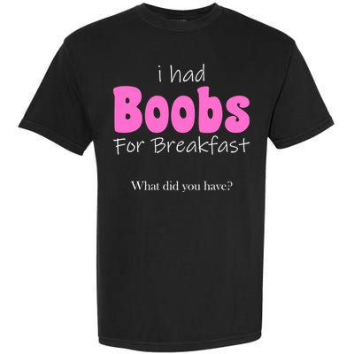 I Had Boobs For breakfast Garment-Dyed Heavyweight T-Shirt