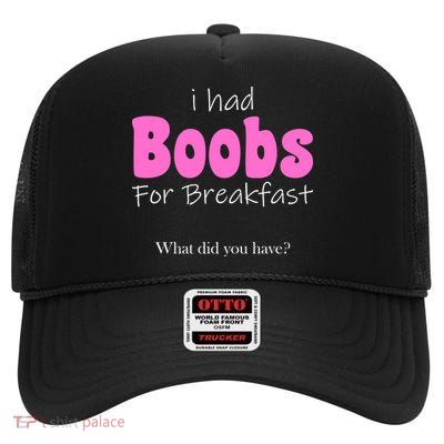 I Had Boobs For breakfast High Crown Mesh Back Trucker Hat