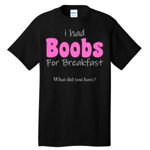 I Had Boobs For breakfast Tall T-Shirt