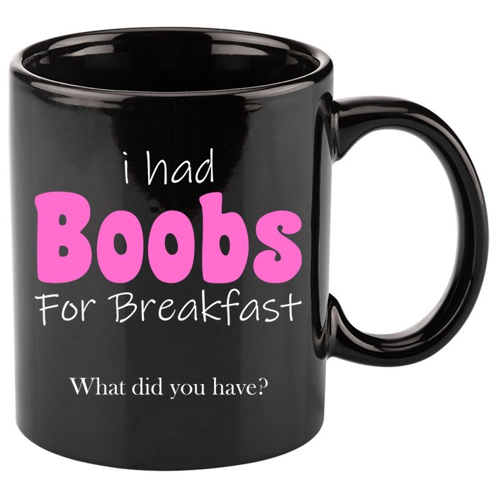 I Had Boobs For breakfast 11oz C Handle Ceramic Mug