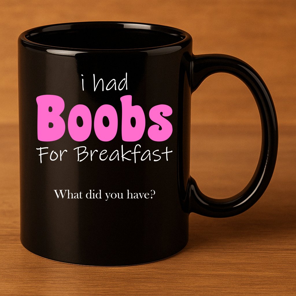 I Had Boobs For breakfast 11oz C Handle Ceramic Mug