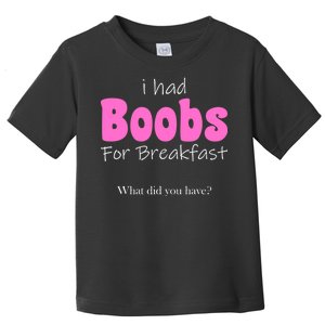 I Had Boobs For breakfast Toddler T-Shirt