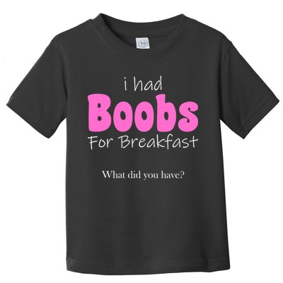 I Had Boobs For breakfast Toddler T-Shirt