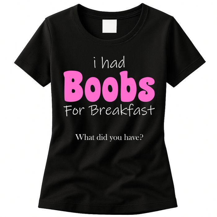 I Had Boobs For breakfast Womens T-Shirt