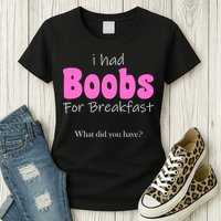 I Had Boobs For breakfast Womens T-Shirt