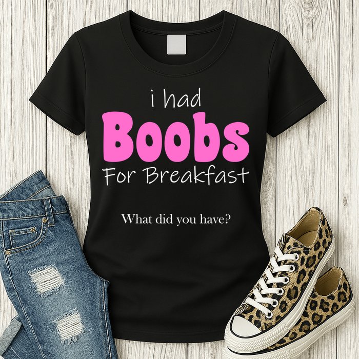 I Had Boobs For breakfast Womens T-Shirt