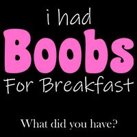 I Had Boobs For breakfast Womens T-Shirt