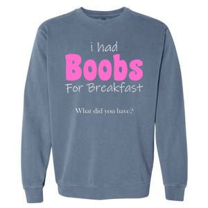 I Had Boobs For breakfast Garment-Dyed Sweatshirt