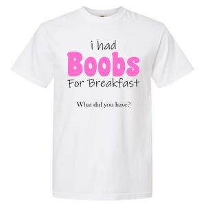 I Had Boobs For breakfast Garment-Dyed Heavyweight T-Shirt