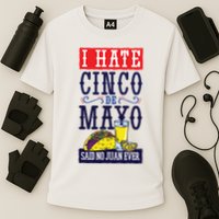 I Hate Cinco De Mayo Said No Juan Ever Performance Shirt