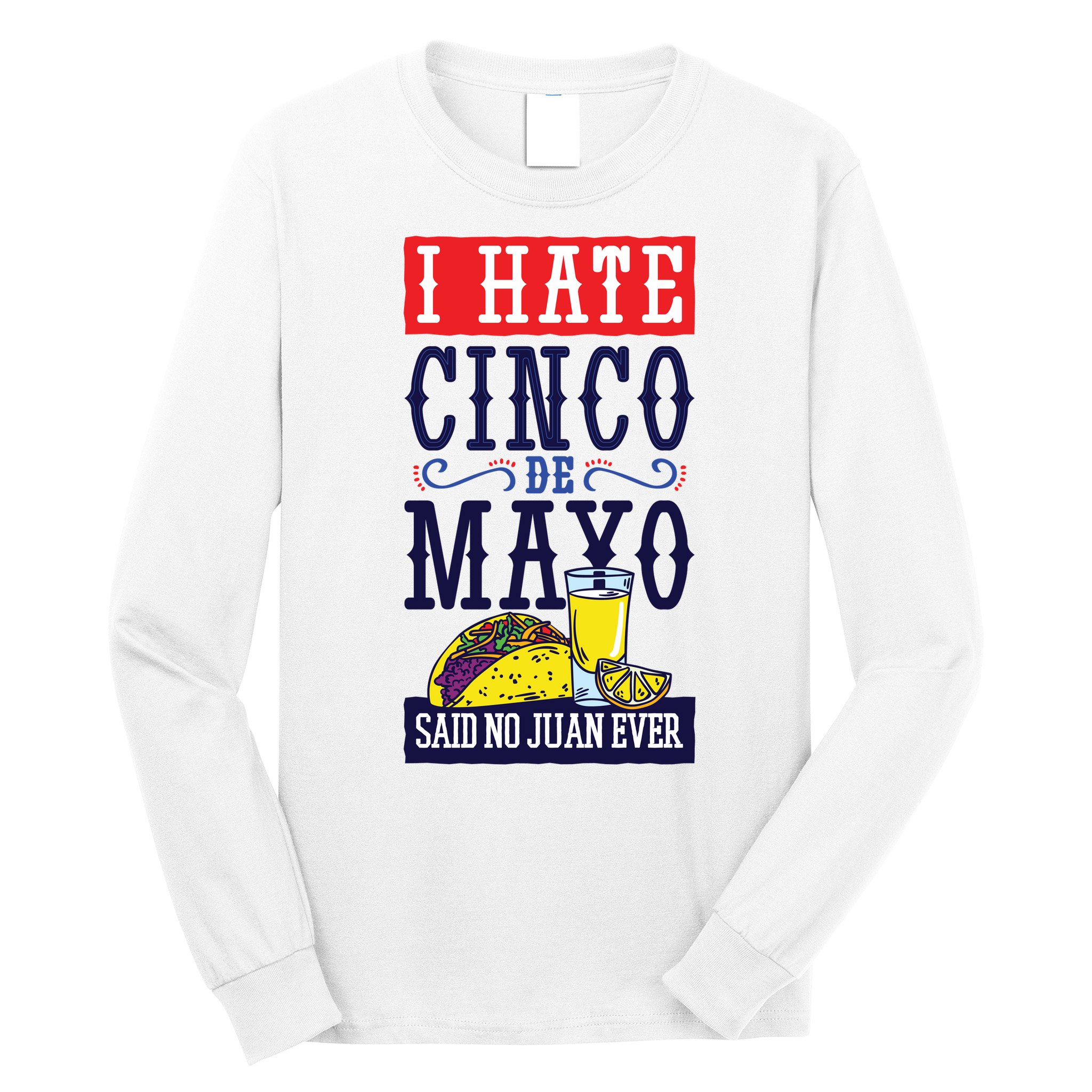 I Hate Cinco De Mayo Said No Juan Ever Long Sleeve Shirt
