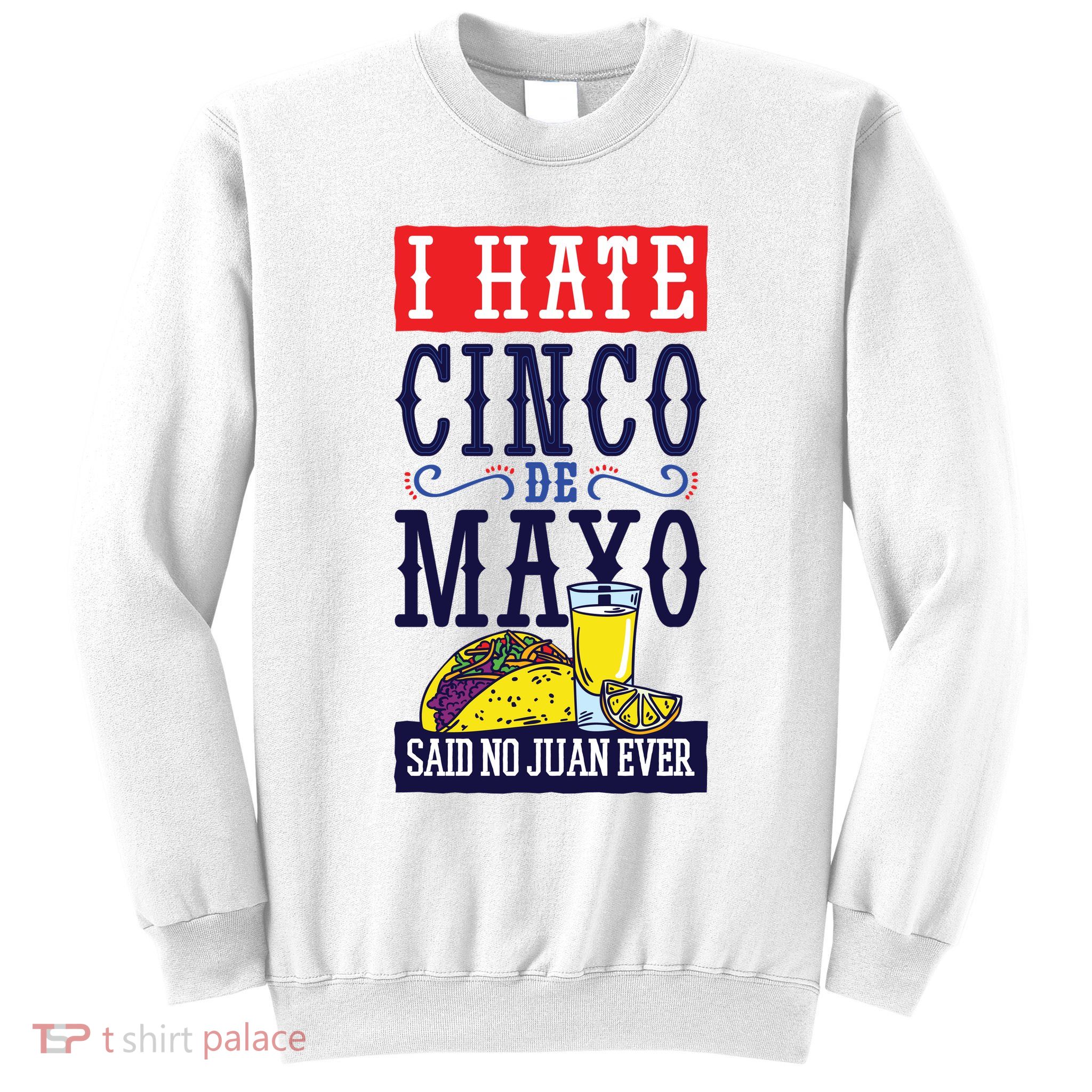 I Hate Cinco De Mayo Said No Juan Ever Sweatshirt