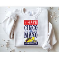 I Hate Cinco De Mayo Said No Juan Ever Sweatshirt