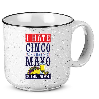 I Hate Cinco De Mayo Said No Juan Ever 15oz Campfire Ceramic Mug
