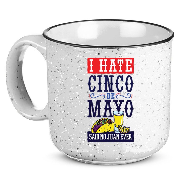 I Hate Cinco De Mayo Said No Juan Ever 15oz Campfire Ceramic Mug