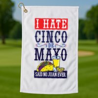 I Hate Cinco De Mayo Said No Juan Ever Golf Towel