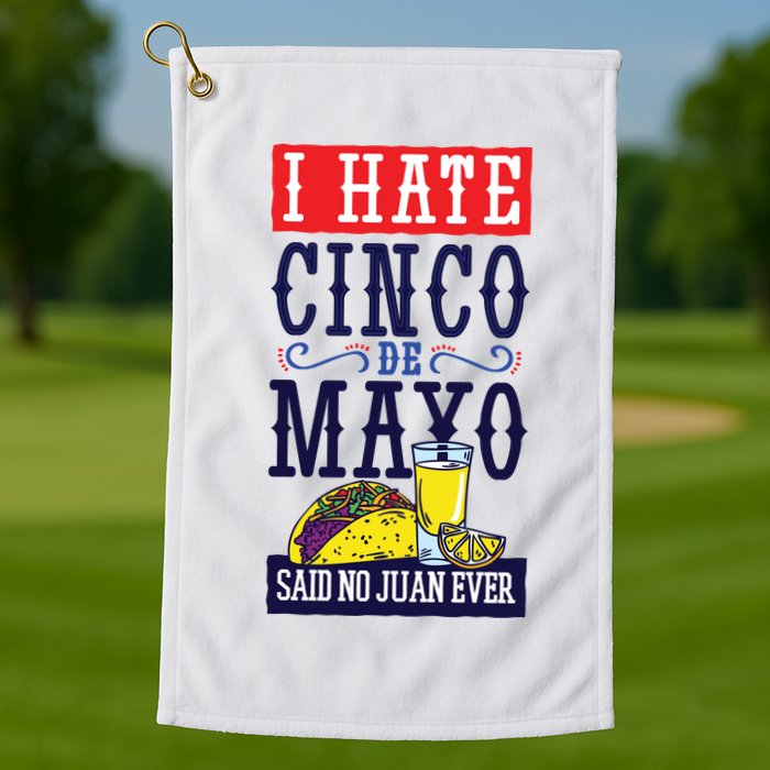 I Hate Cinco De Mayo Said No Juan Ever Golf Towel