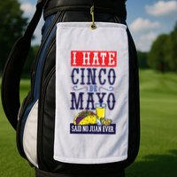 I Hate Cinco De Mayo Said No Juan Ever Golf Towel