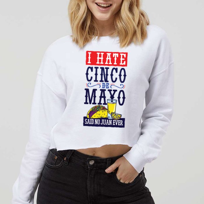 I Hate Cinco De Mayo Said No Juan Ever Cropped Pullover Crew