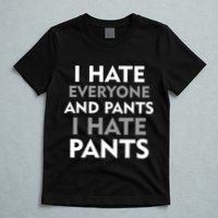 I Hate Everyone And No Pants T-Shirt